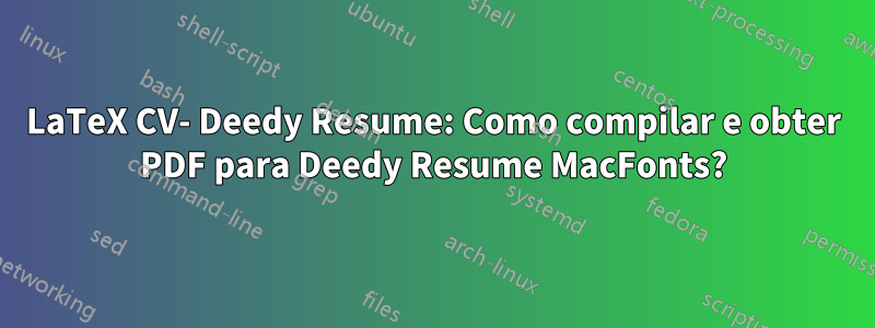 LaTeX CV- Deedy Resume: Como compilar e obter PDF para Deedy Resume MacFonts?