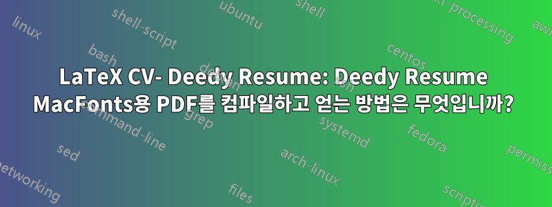 LaTeX CV- Deedy Resume: Deedy Resume MacFonts용 PDF를 컴파일하고 얻는 방법은 무엇입니까?