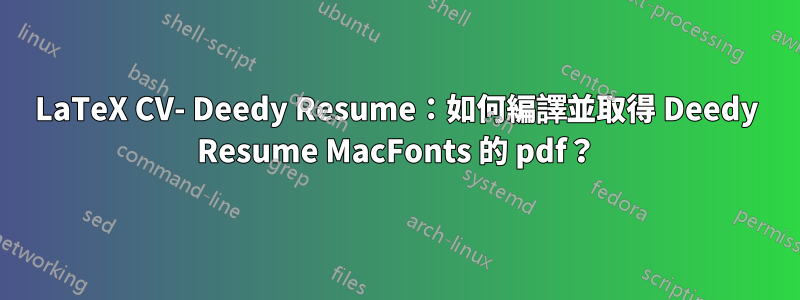 LaTeX CV- Deedy Resume：如何編譯並取得 Deedy Resume MacFonts 的 pdf？