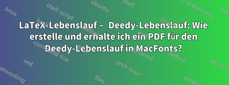 LaTeX-Lebenslauf – Deedy-Lebenslauf: Wie erstelle und erhalte ich ein PDF für den Deedy-Lebenslauf in MacFonts?