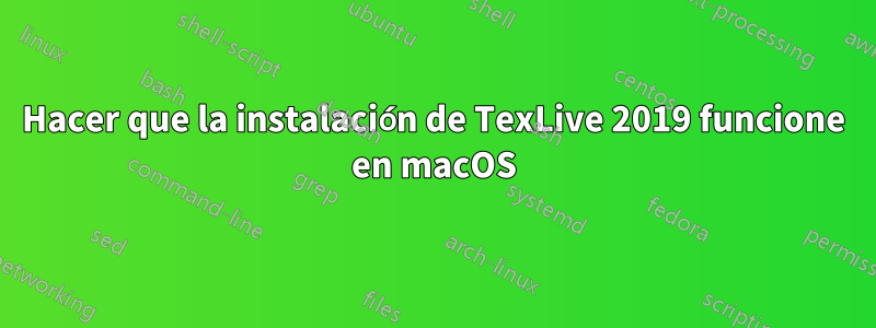 Hacer que la instalación de TexLive 2019 funcione en macOS