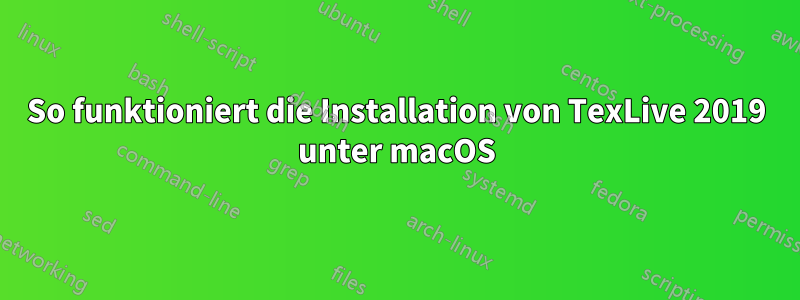 So funktioniert die Installation von TexLive 2019 unter macOS