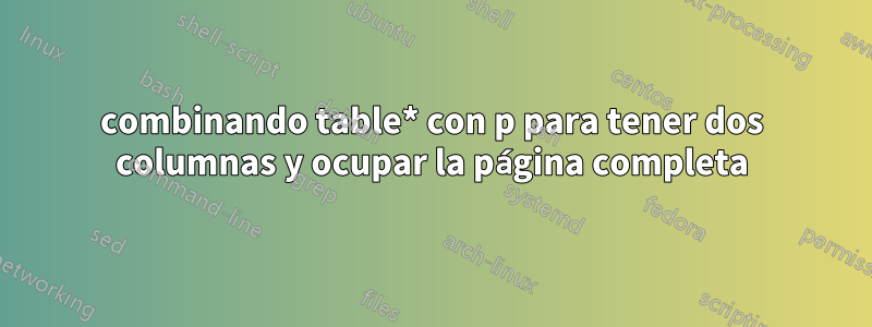 combinando table* con p para tener dos columnas y ocupar la página completa