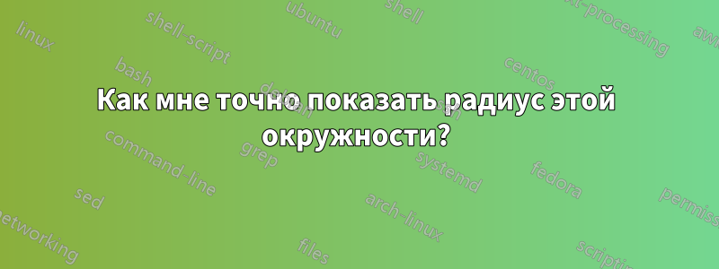 Как мне точно показать радиус этой окружности?