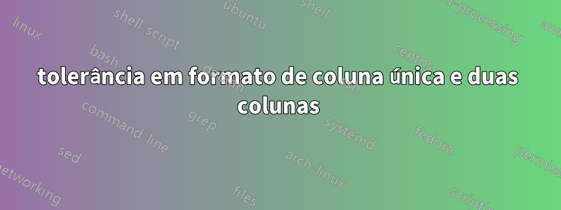 tolerância em formato de coluna única e duas colunas