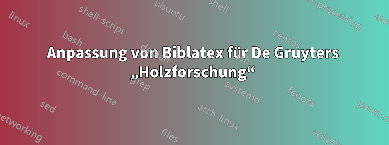 Anpassung von Biblatex für De Gruyters „Holzforschung“