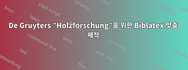 De Gruyters "Holzforschung"을 위한 Biblatex 맞춤 제작