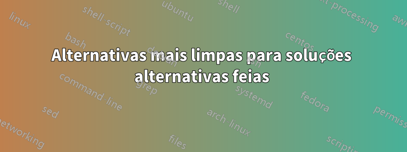 Alternativas mais limpas para soluções alternativas feias