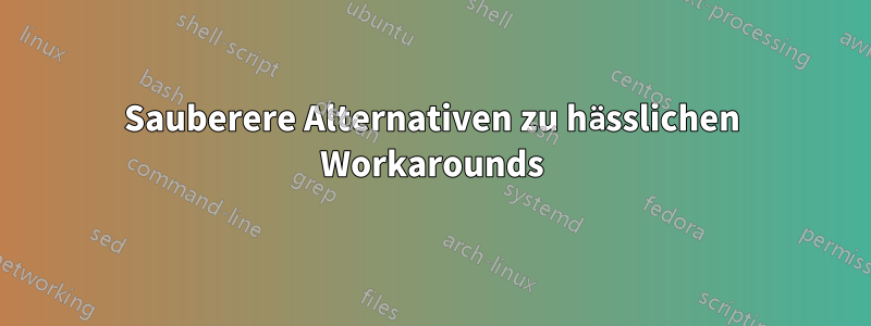 Sauberere Alternativen zu hässlichen Workarounds