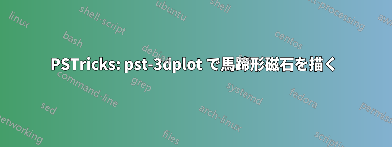 PSTricks: pst-3dplot で馬蹄形磁石を描く