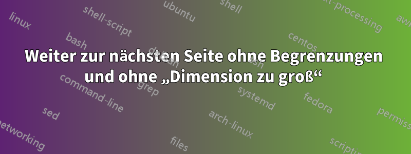 Weiter zur nächsten Seite ohne Begrenzungen und ohne „Dimension zu groß“