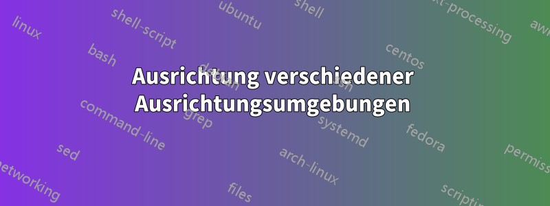 Ausrichtung verschiedener Ausrichtungsumgebungen