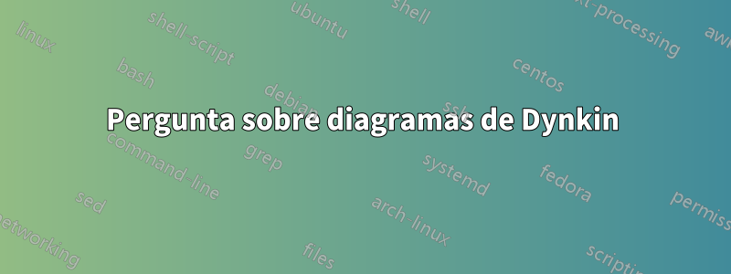 Pergunta sobre diagramas de Dynkin