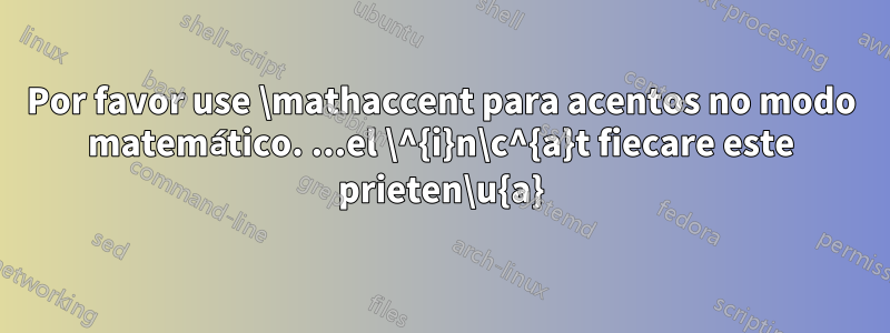 Por favor use \mathaccent para acentos no modo matemático. ...el \^{i}n\c^{a}t fiecare este prieten\u{a}