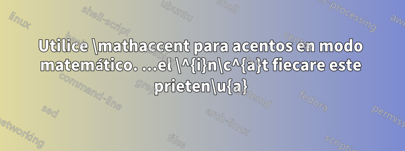 Utilice \mathaccent para acentos en modo matemático. ...el \^{i}n\c^{a}t fiecare este prieten\u{a}