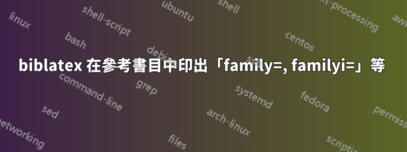 biblatex 在參考書目中印出「family=, familyi=」等