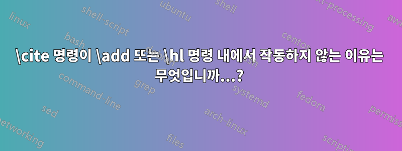 \cite 명령이 \add 또는 \hl 명령 내에서 작동하지 않는 이유는 무엇입니까...?