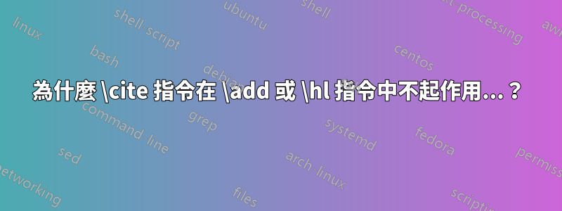 為什麼 \cite 指令在 \add 或 \hl 指令中不起作用...？