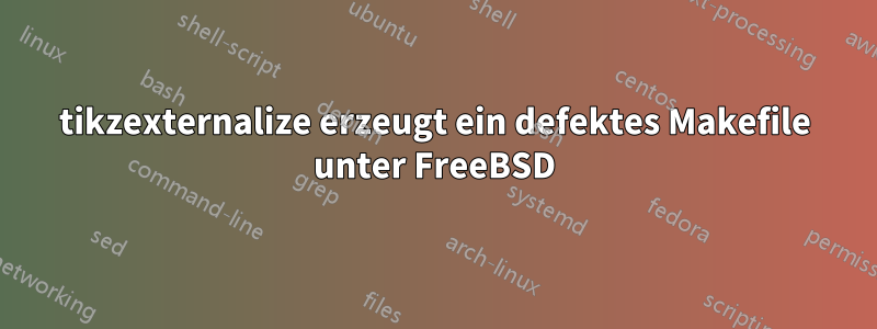 tikzexternalize erzeugt ein defektes Makefile unter FreeBSD