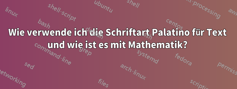 Wie verwende ich die Schriftart Palatino für Text und wie ist es mit Mathematik?