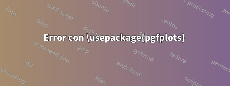 Error con \usepackage{pgfplots}