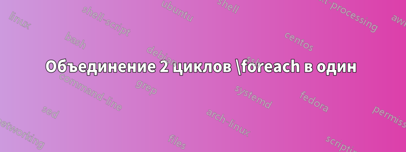 Объединение 2 циклов \foreach в один