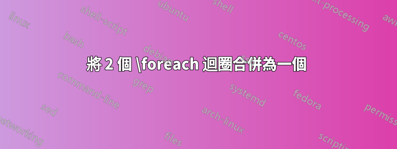 將 2 個 \foreach 迴圈合併為一個