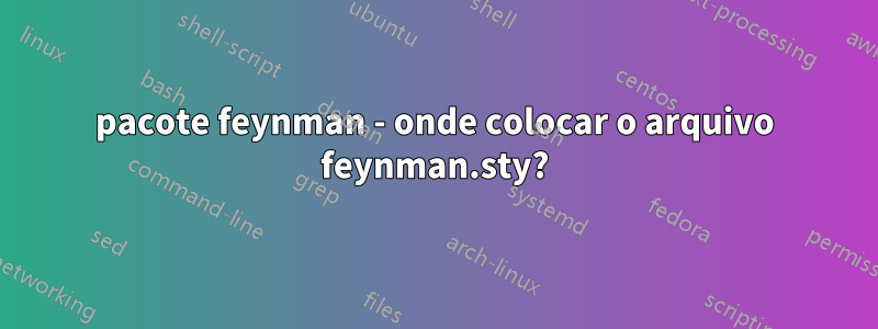 pacote feynman - onde colocar o arquivo feynman.sty?