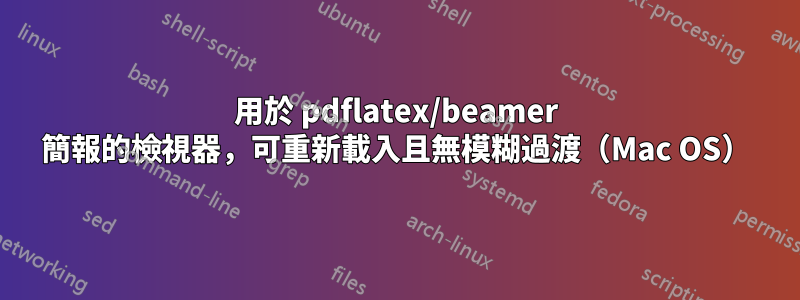 用於 pdflatex/beamer 簡報的檢視器，可重新載入且無模糊過渡（Mac OS）