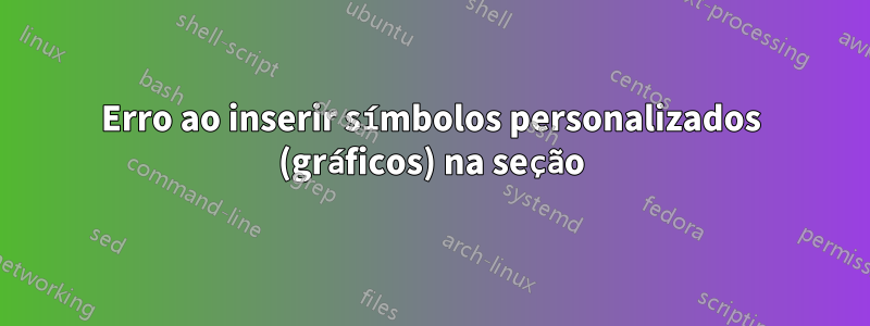 Erro ao inserir símbolos personalizados (gráficos) na seção