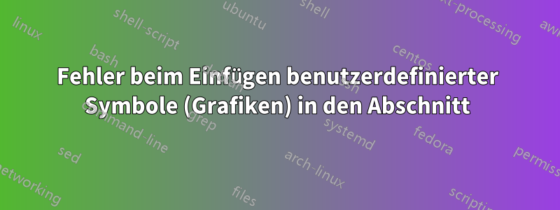 Fehler beim Einfügen benutzerdefinierter Symbole (Grafiken) in den Abschnitt