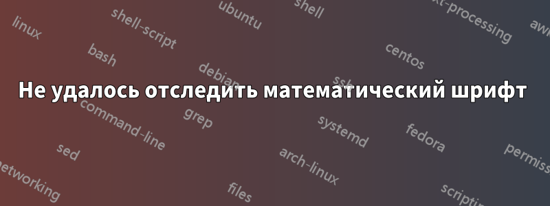 Не удалось отследить математический шрифт