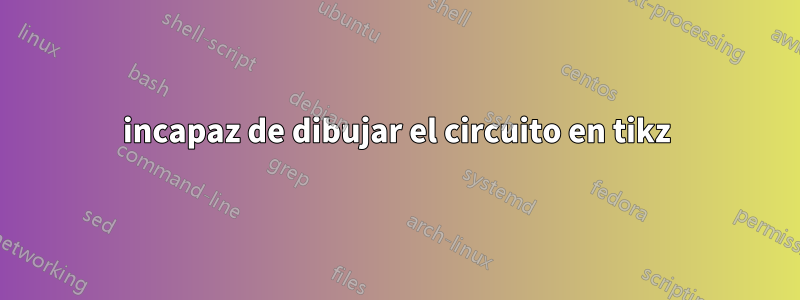 incapaz de dibujar el circuito en tikz