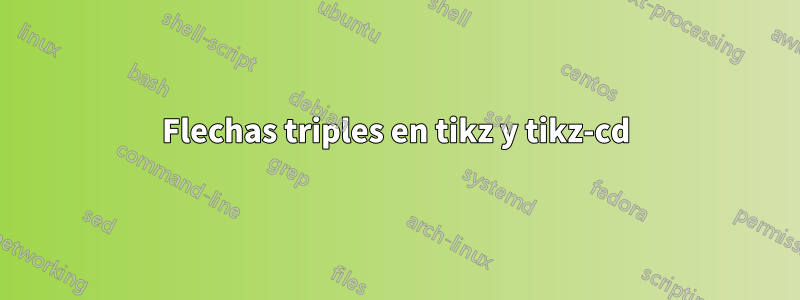 Flechas triples en tikz y tikz-cd