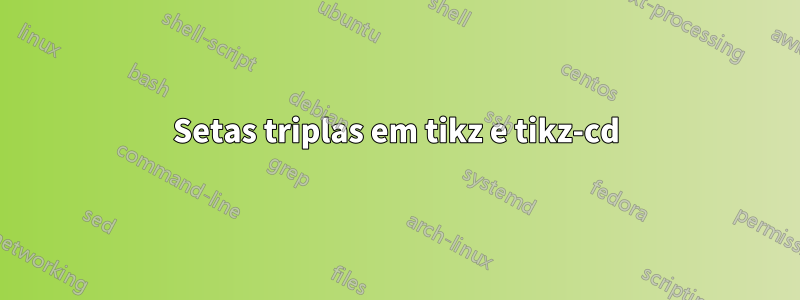 Setas triplas em tikz e tikz-cd