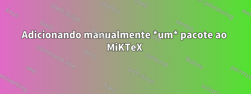 Adicionando manualmente *um* pacote ao MiKTeX