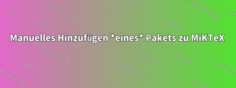 Manuelles Hinzufügen *eines* Pakets zu MiKTeX