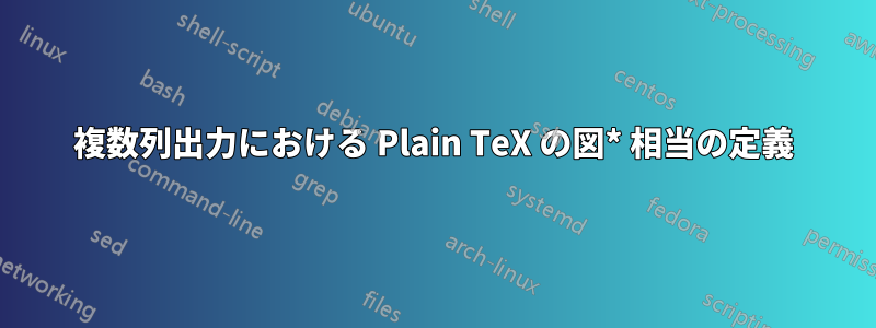 複数列出力における Plain TeX の図* 相当の定義