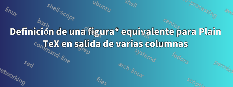 Definición de una figura* equivalente para Plain TeX en salida de varias columnas