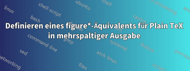 Definieren eines figure*-Äquivalents für Plain TeX in mehrspaltiger Ausgabe