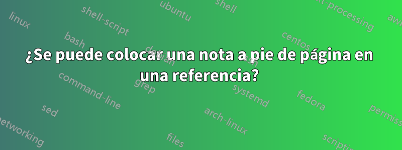 ¿Se puede colocar una nota a pie de página en una referencia?