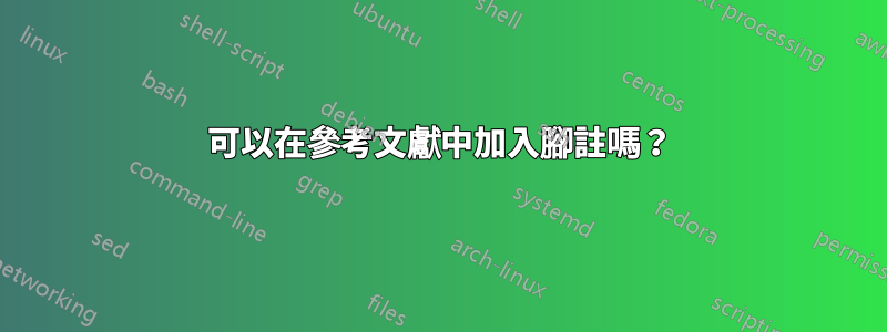 可以在參考文獻中加入腳註嗎？