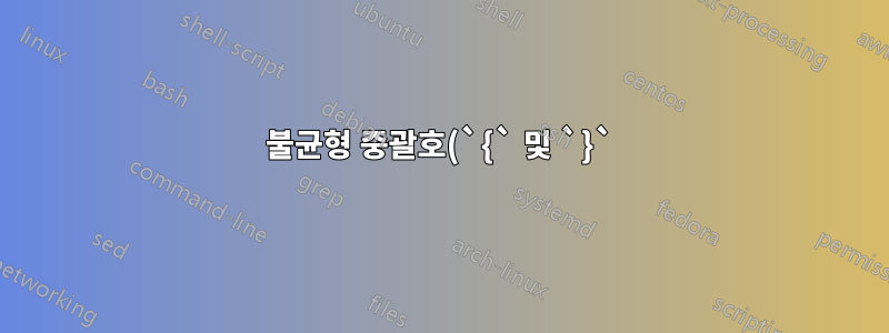불균형 중괄호(`{` 및 `}`)를 표 형식 열로 리디렉션할 수 있나요?