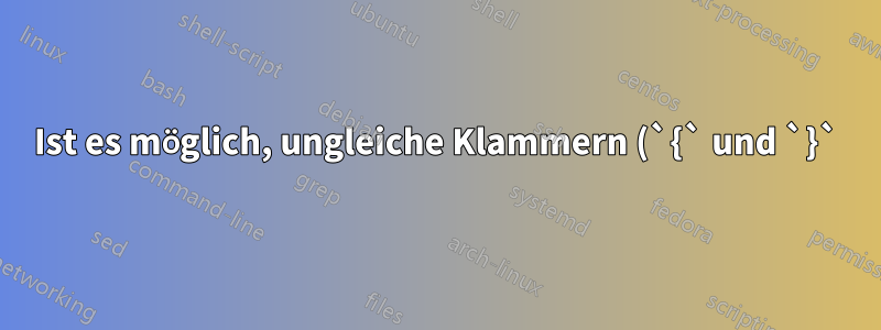 Ist es möglich, ungleiche Klammern (`{` und `}`) in eine Tabellenspalte umzuleiten?