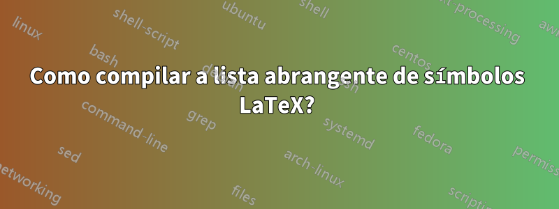 Como compilar a lista abrangente de símbolos LaTeX?