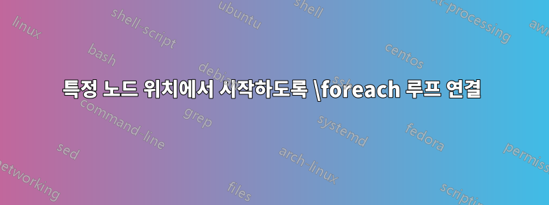 특정 노드 위치에서 시작하도록 \foreach 루프 연결