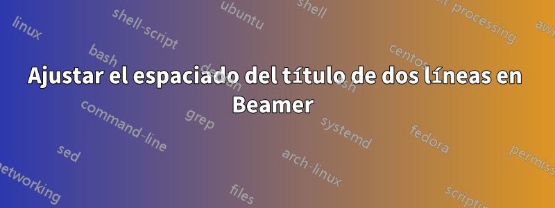 Ajustar el espaciado del título de dos líneas en Beamer 