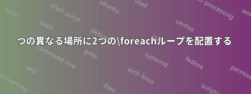 2つの異なる場所に2つの\foreachループを配置する