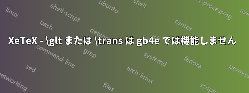 XeTeX - \glt または \trans は gb4e では機能しません 