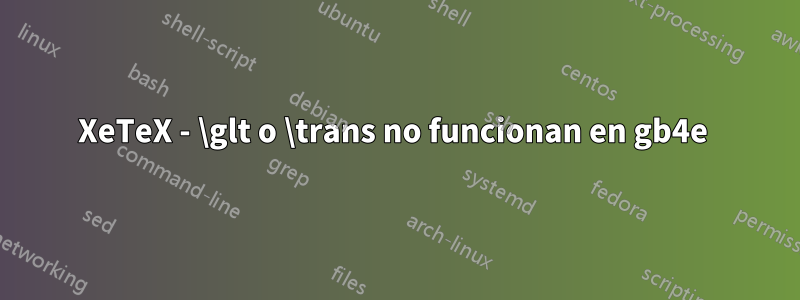 XeTeX - \glt o \trans no funcionan en gb4e 